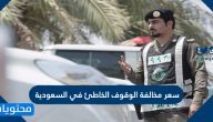 سعر مخالفة الوقوف الخاطئ في السعودية 1447