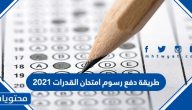 طريقة دفع رسوم امتحان القدرات 2021