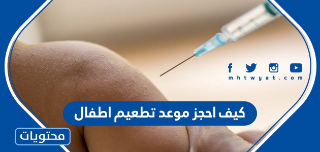كيف احجز موعد تطعيم اطفال 1443 في السعودية