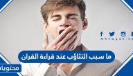 ما سبب التثاؤب عند قراءة القران