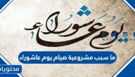 ما سبب مشروعية صيام يوم عاشوراء