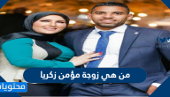 من هي زوجة مؤمن زكريا