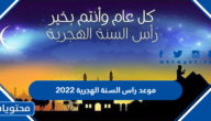 موعد راس السنة الهجرية 2022 .. تاريخ بداية السنه الهجريه الجديدة 1444