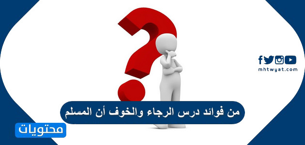 من فوائد درس الرجاء والخوف أن المسلم موقع محتويات