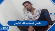 ماهي قصة عبدالله الاغبري