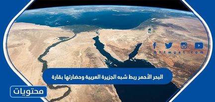 البحر الأحمر ربط شبه الجزيرة العربية وحضارتها بقارة