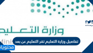 تفاصيل وزارة التعليم تقر التعليم عن بعد وصحة صدور هذا القرار
