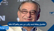 تفاصيل وفاة احمد راتب عن عمر يناهز67 عاما