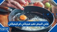 قلي البيض تغير فيزيائي ام كيميائي