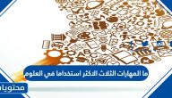 ما المهارات الثلاث الاكثر استخداما في العلوم