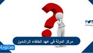 مركز الدولة في عهد الخلفاء الراشدين وأهم فضائل الخلفاء الراشدين