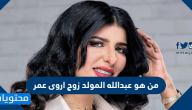 من هو عبدالله المولد زوج اروى عمر