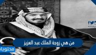 من هي زوجة الملك عبد العزيز