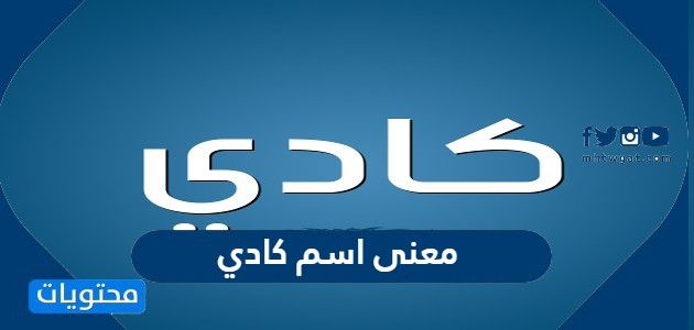 معنى اسم كادي وصفات حاملة الاسم وحكم التسمية به في الإسلام موقع محتويات