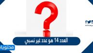 العدد 14 هو عدد غير نسبي صح ام خطأ