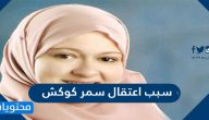 سبب اعتقال سمر كوكش