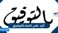 الرد على كلمة بالتوفيق