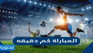 المباراة كم دقيقه … كم مدة مباراة كرة القدم