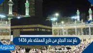 كم بلغ عدد الحجاج من خارج المملكه عام 1436