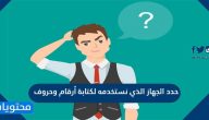 حدد الجهاز الذي نستخدمه لكتابة أرقام وحروف