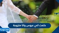 حلمت اني عروس وانا متزوجة في المنام