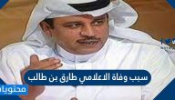 سبب وفاة الاعلامي طارق بن طالب