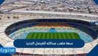 كم يبلغ سعة ملعب عبدالله الفيصل الجديد