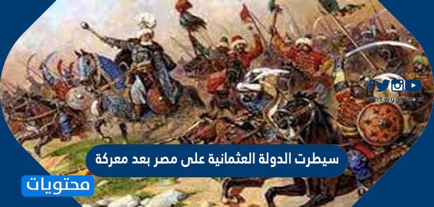 سيطرت الدولة العثمانية على مصر بعد معركة