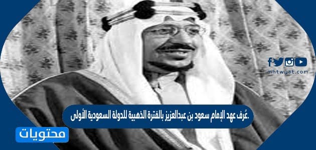 الامام عرف بالفتره الذهبيه عبدالعزيز سعود بن عهد عُرف عهد