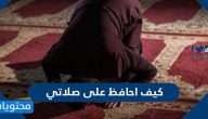 كيف احافظ على صلاتي