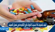 كيف تتصرف اذا نسيت الدواء خارج الثلاجه في فصل الصيف