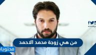 من هي زوجة محمد الاحمد