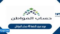 موعد صرف الدفعة 48 حساب المواطن