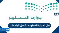 هل الاجازة المطولة تشمل الجامعات