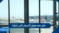 هل مسموح السفر إلى تركيا