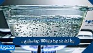 يبدأ الماء عند درجة حرارة 100 درجة سيليزي ب