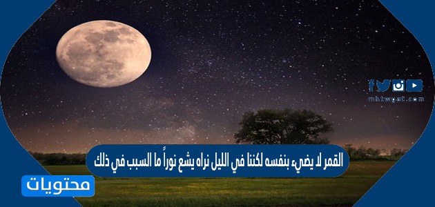 القمر لا يضيء نفسه لكننا في الليل نراه يشع نورًا ما السبب في ذلك