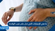ما هي الإفرازات التي تدل على قرب الولادة