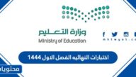 متى موعد اختبارات النهائيه الفصل الاول 1444 في السعودية