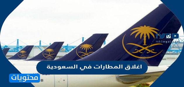 تفاصيل وحقيقة اغلاق المطارات في السعودية 2021 /2022