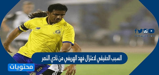 السبب الحقيقي لاعتزال فهد الهريفي من نادي النصر