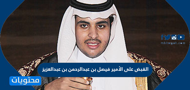 سبب القبض على الأمير فيصل بن عبدالرحمن بن عبدالعزيز