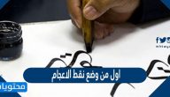 اول من وضع نقط الاعجام