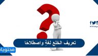 تعريف الخلع لغةٍ واصطلاحًا