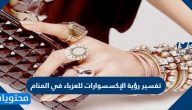 تفسير رؤية الإكسسوارات للعزباء في المنام