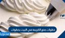 خطوات صنع الكريمة في البيت بخطوات سهلة
