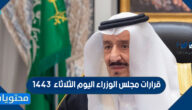 قرارات مجلس الوزراء اليوم الثلاثاء 1443