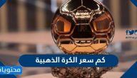 كم سعر الكرة الذهبية