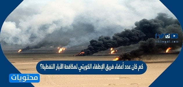 كم كان عدد أعضاء فريق الإطفاء الكويتي لمكافحة الآبار النفطية؟