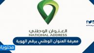 كيفية معرفة العنوان الوطني برقم الهوية 1443